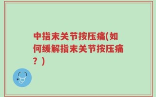 中指末关节按压痛(如何缓解指末关节按压痛？)