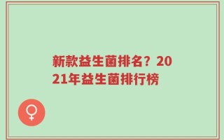 新款益生菌排名？2021年益生菌排行榜