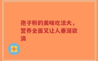 孢子粉的美味吃法大，营养全面又让人垂涎欲滴