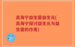 高海宁益生菌益生元(高海宁探讨益生元与益生菌的作用)
