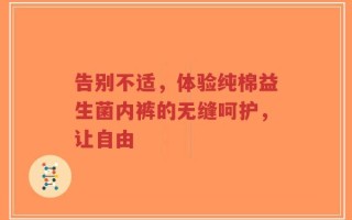 告别不适，体验纯棉益生菌内裤的无缝呵护，让自由