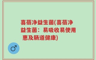 喜蓓净益生菌(喜蓓净益生菌：易吸收易使用 惠及肠道健康)