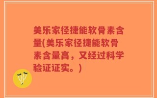 美乐家径捷能软骨素含量(美乐家径捷能软骨素含量高，又经过科学验证证实。)