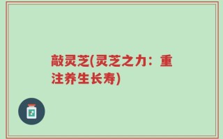 敲灵芝(灵芝之力：重注养生长寿)