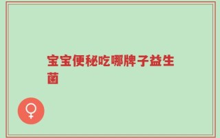 宝宝便秘吃哪牌子益生菌