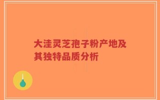 大洼灵芝孢子粉产地及其独特品质分析