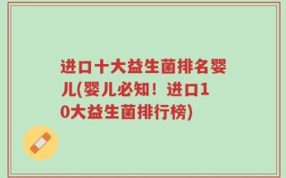 进口十大益生菌排名婴儿(婴儿必知！进口10大益生菌排行榜)