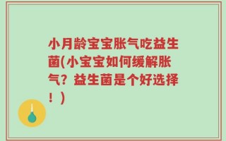 小月龄宝宝胀气吃益生菌(小宝宝如何缓解胀气？益生菌是个好选择！)