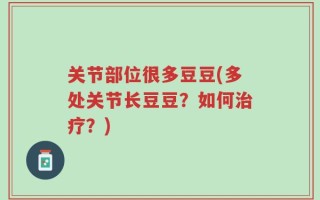 关节部位很多豆豆(多处关节长豆豆？如何治疗？)