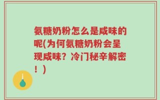 氨糖奶粉怎么是咸味的呢(为何氨糖奶粉会呈现咸味？冷门秘辛解密！)