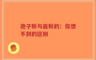 孢子粉与面粉的：你想不到的区别