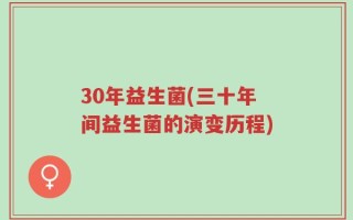 30年益生菌(三十年间益生菌的演变历程)