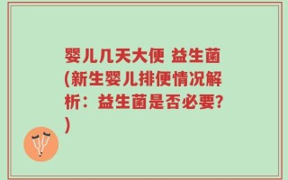 婴儿几天大便 益生菌(新生婴儿排便情况解析：益生菌是否必要？)