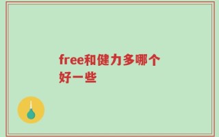 free和健力多哪个好一些