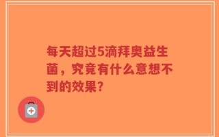 每天超过5滴拜奥益生菌，究竟有什么意想不到的效果？