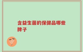 含益生菌的保健品哪些牌子
