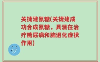 关捷建氨糖(关捷建成功合成氨糖，具潜在治疗糖尿病和脑退化症状作用)