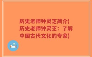 历史老师钟灵芝简介(历史老师钟灵芝：了解中国古代文化的专家)