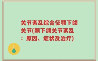 关节紊乱综合征颚下颌关节(颞下颌关节紊乱：原因、症状及治疗)
