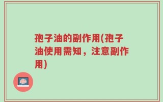 孢子油的副作用(孢子油使用需知，注意副作用)
