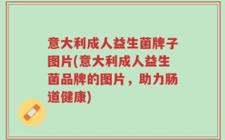 意大利成人益生菌牌子图片(意大利成人益生菌品牌的图片，助力肠道健康)