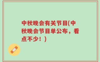 中秋晚会有关节目(中秋晚会节目单公布，看点不少！)