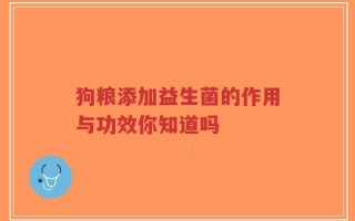 狗粮添加益生菌的作用与功效你知道吗