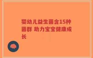 婴幼儿益生菌含15种菌群 助力宝宝健康成长
