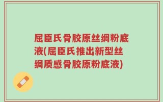 屈臣氏骨胶原丝绸粉底液(屈臣氏推出新型丝绸质感骨胶原粉底液)