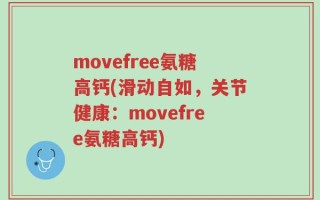 movefree氨糖高钙(滑动自如，关节健康：movefree氨糖高钙)