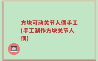 方块可动关节人偶手工(手工制作方块关节人偶)