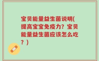 宝贝能量益生菌说明(提高宝宝免疫力？宝贝能量益生菌应该怎么吃？)