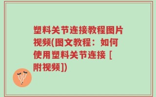 塑料关节连接教程图片视频(图文教程：如何使用塑料关节连接 [附视频])