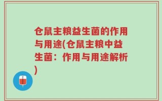 仓鼠主粮益生菌的作用与用途(仓鼠主粮中益生菌：作用与用途解析)