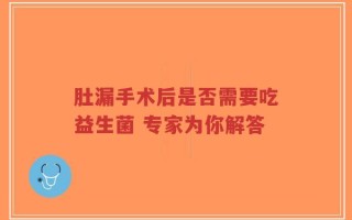 肚漏手术后是否需要吃益生菌 专家为你解答