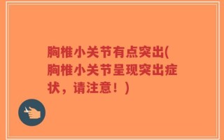 胸椎小关节有点突出(胸椎小关节呈现突出症状，请注意！)