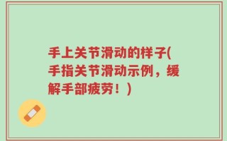 手上关节滑动的样子(手指关节滑动示例，缓解手部疲劳！)