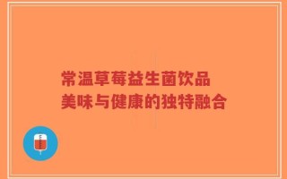 常温草莓益生菌饮品 美味与健康的独特融合
