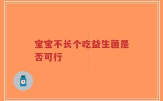 宝宝不长个吃益生菌是否可行