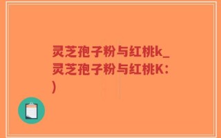 灵芝孢子粉与红桃k_灵芝孢子粉与红桃K：)