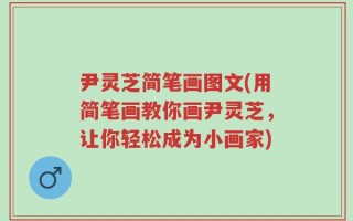 尹灵芝简笔画图文(用简笔画教你画尹灵芝，让你轻松成为小画家)
