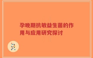 孕晚期抗敏益生菌的作用与应用研究探讨