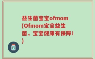 益生菌宝宝ofmom(Ofmom宝宝益生菌，宝宝健康有保障！)
