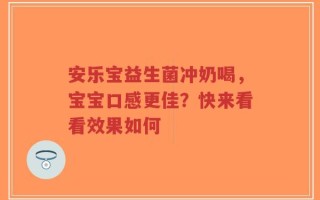 安乐宝益生菌冲奶喝，宝宝口感更佳？快来看看效果如何