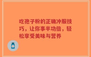吃孢子粉的正确冲服技巧，让你事半功倍，轻松享受美味与营养