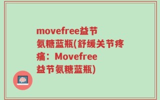 movefree益节氨糖蓝瓶(舒缓关节疼痛：Movefree益节氨糖蓝瓶)