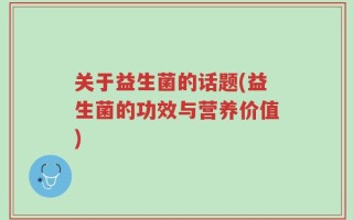 关于益生菌的话题(益生菌的功效与营养价值)