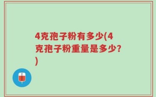 4克孢子粉有多少(4克孢子粉重量是多少？)