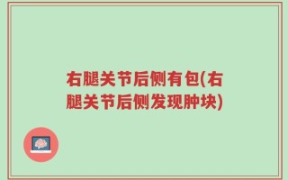 右腿关节后侧有包(右腿关节后侧发现肿块)
