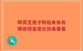 喝灵芝孢子粉后身体有哪些惊喜变化快来看看